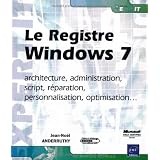 Le Registre Windows 7 - architecture, administration, script, r�paration, personnalisation, optimisation...par Jean-No�l Anderruthy