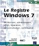 Le Registre Windows 7 - architecture, administration, script, r�paration, personnalisation, optimisation...
