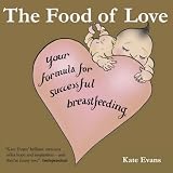Food of Love, The: Your Formula for Successful Breastfeeding