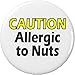 CAUTION Allergic to Nuts 2.25â€ Large Pinback Button Pin