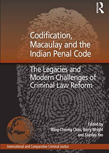 Codification, Macaulay and the Indian Penal Code: The Legacies and Modern Challenges of Criminal Law Reform (International and Comparative Criminal Justice)