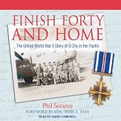 Finish Forty and Home: The Untold World War II Story of B-24s in the Pacific | [Phil Scearce]