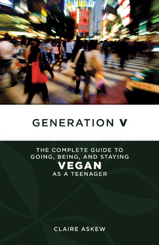 Generation V: The Complete Guide to Going, Being, and Staying Vegan as a Teenager (Tofu Hound Press)