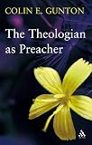 The Theologian as Preacher: Further Sermons from Colin Gunton