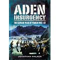 Aden Insurgency: The Savage War in Yemen 1962-67