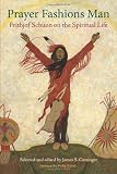 Prayer Fashions Man: Frithjof Schuon on the Spiritual Life (Library of Perennial Philosophy)