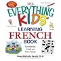 Everything Kids' Learning French Book: Fun exercises to help you learn francais (Everything Kids Series)