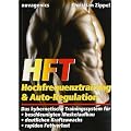 HFT - Hochfrequenztraining & Auto-Regulation: Das kybernetische Trainingssystem f�r beschleunigten Muskelaufbau, deutlichen Kraftzuwachs, rapiden Fettverlust