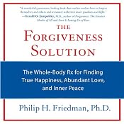 The Forgiveness Solution: The Whole-Body Rx for Finding True Happiness, Abundant Love, and Inner Peace | [Philip H. Friedman]