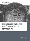 Die j&uuml;dische Gemeinde von Frauenkirchen - Herbert Brettl