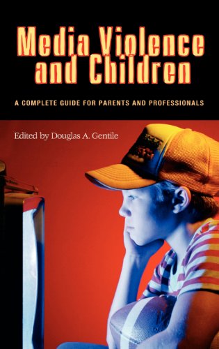 Media Violence and Children: A Complete Guide for Parents and Professionals (Advances in Applied Developmental Psychology)