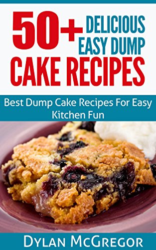Dump Cake : 50+ Delicious Easy Dump Cake Recipes: Best Dump Cake Recipes For Easy Kitchen Fun, Dump Cake Recipe Cookbook , Easy Dump Cake R
