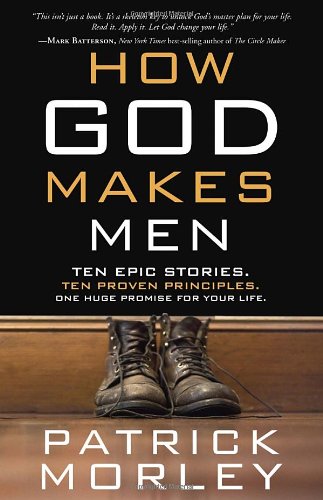 How God Makes Men: Ten Epic Stories. Ten Proven Principles. One Huge Promise for Your Life.