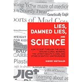 Lies, Damned Lies, and Science: How to Sort Through the Noise Around Global Warming, the Latest Health Claims, and Other Scientific Controversby Sherry Seethaler