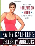 Kathy Kaehler's Celebrity Workouts: How to Get a Hollywood Body in Just 30 Minutes a Day