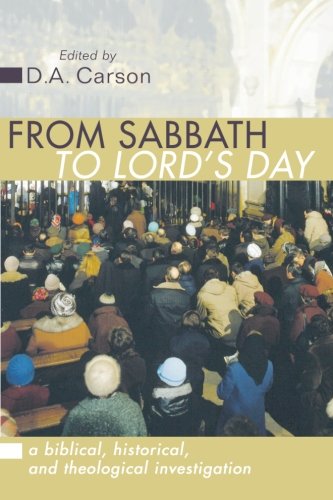 From Sabbath to Lord's Day: A Biblical, Historical and Theological Investigation