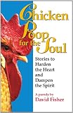 Chicken Poop for the Soul: Stories to Harden the Heart and Dampen the Spirit