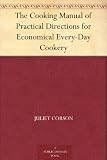 The Cooking Manual of Practical Directions for Economical Every-Day Cookery
