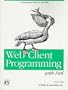 Web Client Programming with Perl: Automating Tasks on the Web (A Nutshell handbook)