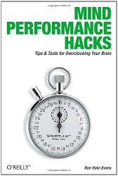 Mind Performance Hacks: Tips & Tools for Overclocking Your Brain