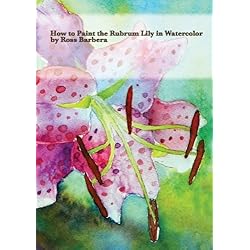 How to Paint the Rubrum Lily in Watercolor by Ross Barbera