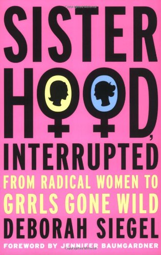 Sisterhood, Interrupted: From Radical Women to Grrls Gone Wild