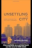 Unsettling the City: Urban Land and the Politics of Property