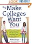 How to Make Colleges Want You: Insider Secrets for Tipping the Admissions Odds in Your Favor