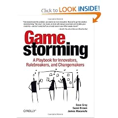 Gamestorming: A Playbook for Innovators, Rulebreakers, and Changemakers