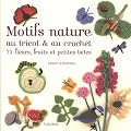 Motifs nature au tricot et au crochet, 75 fleurs, fruits et petites b�tes