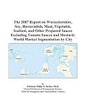 Revue ICON Group International, Inc.  / The 2007 Report on Worcestershire, Soy, Horseradish, Meat, Vegetable, Seafood, and Other Prepared Sauces Excluding Tomato Sauces and Mustard: World Market Segmentation by City