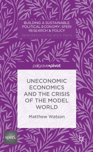 Uneconomic Economics and the Crisis of the Model World (Building a Sustainable Political Economy: SPERI Research & Policy)
