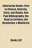 Libertarian Books (Study Guide): Free to Choose, Anarchy, State, and Utopia, Ron Paul Bibliography, the Road to Serfdom-