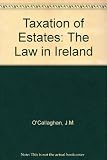 Taxation of estates : the law in Ireland