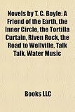 Novels by T. C. Boyle (Study Guide): A Friend of the Earth, the Inner Circle, the Tortilla Curtain, Riven Rock, the Road to Wellville