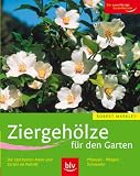 Ziergehlze fr den Garten: Pflanzen. Pflegen. Schneiden. Die richtige Auswahl fr jeden Verwendungszweck. Die 250 besten Arten und Sorten im Portrt