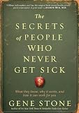 The Secrets of People Who Never Get Sick: What They Know, Why It Works, and How It Can Work for You