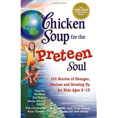 Chicken Soup for the Preteen Soul: 101 Stories of Changes, Choices and Growing Up for Kids, ages 9-13