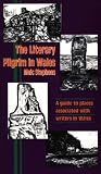 The literary pilgrim in Wales : a guide to the places associated with writers in Wales