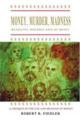 Money, Murder, Madness: A Critique of the Use and Meaning of Money