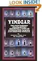 Vinegar: The User Friendly Standard Text, Reference and Guide to Appreciating, Making, and Enjoying Vinegar