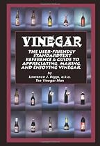 Vinegar: The User Friendly Standard Text, Reference and Guide to Appreciating, Making, and Enjoying Vinegar