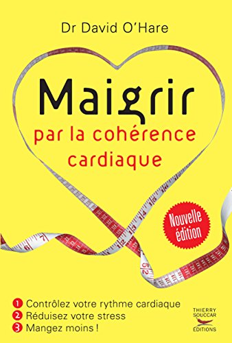 Maigrir par la cohérence cardiaque nouvelle édition: Contrôlez votre rythme cardiaque, réduisez votre stress, mangez moins ! Maigrir par la cohérence cardiaque nouvelle édition: Contrôlez votre rythme cardiaque, réduisez votre stress, mangez moins !