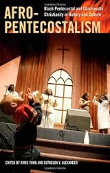 Afro-Pentecostalism: Black Pentecostal and Charismatic Christianity in History and Culture (Religion, Race, and Ethnicity Series)