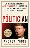 The Politician: An Insider's Account of John Edwards's Pursuit of the Presidency and the Scandal That Brought Him Do