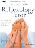 The Complete Reflexology Tutor: Everything You Need to Achieve Professional Expertise