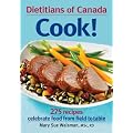Dietitians of Canada Cook!: 275 Recipes Celebrate Food from Field to Table