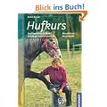 Hufkurs: Das Praxisbuch f�r Reiter, Hufpfleger und Hufschmiede