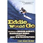 Eddie Would Go: The Story of Eddie Aikau, Hawaiian Hero and Pioneer of Big Wave Surfing book cover