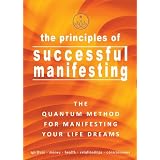 The Principles of Successful Manifesting (The Quantum Method For Manifesting Your Life Dreams)